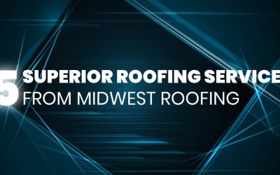 5 Superior Roofing Services From Midwest Roofing