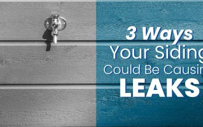3 Ways Your Siding Could Be Causing Leaks