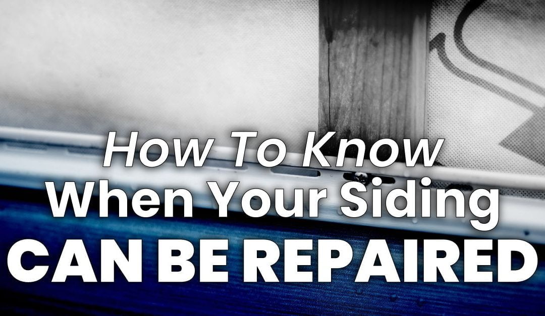 How To Know When Your Siding Can Be Repaired